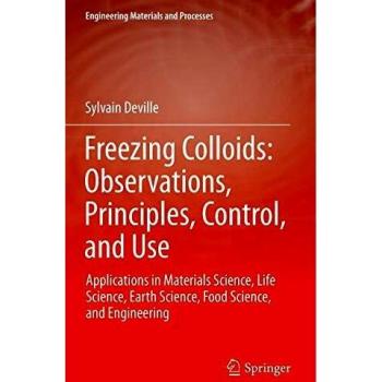 Freezing Colloids: Observations, Principles, Control, and Use: Applications in Materials Science, Life Science, Earth Science, Food Science, and Engineering
