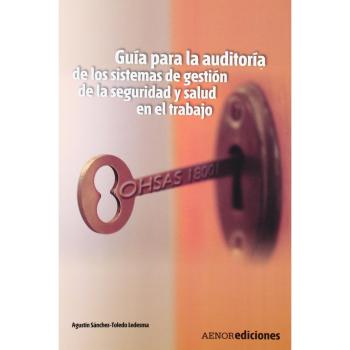 Guía para la auditoría de los sistemas de gestión de la seguridad y salud en el trabajo. OHSAS 18001
