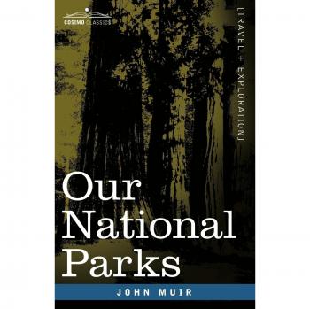 John Muir's Our National Parks: A Comprehensive Guide to America's Natural Treasures
