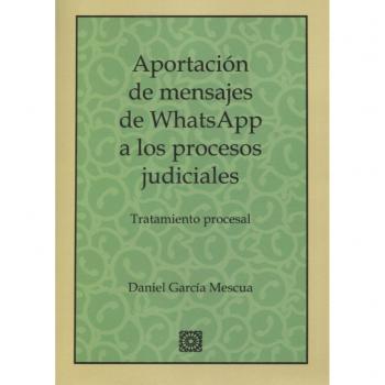 Aportación de mensajes de whatsapp a los procesos judiciales: Tratamiento procesal