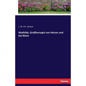 Biografía de Mathilde, Gran Duquesa de Hesse y del Rin - J.W. Steiner