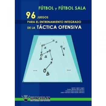Fútbol Sala : 96 Juegos Para El Entrenamiento Integrado De La Táctica Ofensiva