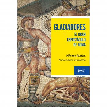 Gladiadores: El gran espectáculo de Roma - Alfonso Mañas