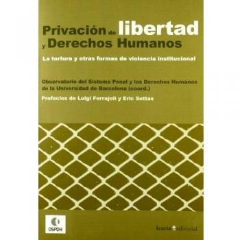 Privación de libertad y derechos humanos : la tortura y otras formas de violencia institucional