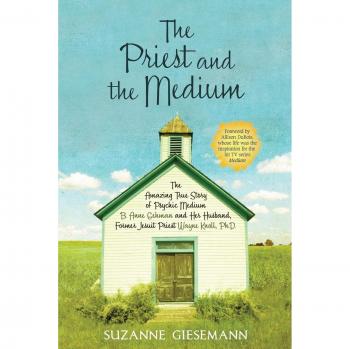 The Priest and the Medium: The Amazing True Story Of Psychic Medium B. Anne Gehman And Her Husband, Former Jesuit Priest Wayne Knoll, Ph. D.