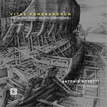 Vitae Pomeranorum: Lost World of Pomeranian Music Volume 1 - Antonio Rosetti Symphonies