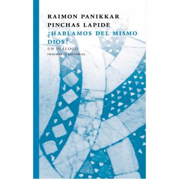 ¿Hablamos del mismo Dios?: Un diálogo - Raimon, Panikkar/pinchas, Lapide