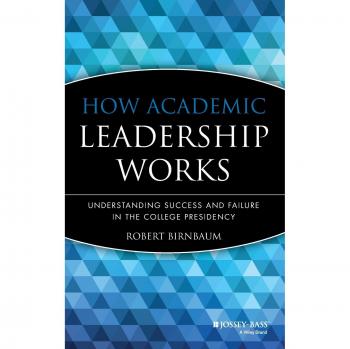 How Academic Leadership Works: Understanding Success and Failure in the College Presidency