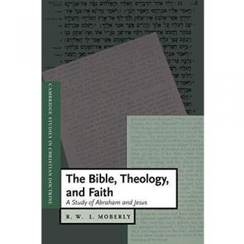 The Bible, Theology, and Faith: A Study of Abraham and Jesus (Cambridge Studies in Christian Doctrine)