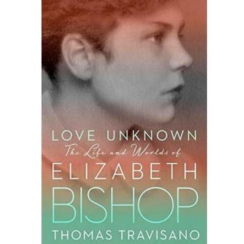 Love Unknown: The Life and Worlds of Elizabeth Bishop