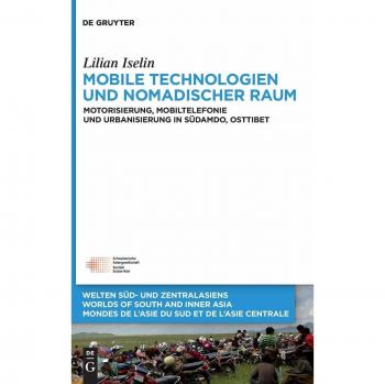 Mobile Technologien und nomadischer Raum: Motorisierung, Mobiltelefonie Und Urbanisierung in Südamdo, Osttibet: 7