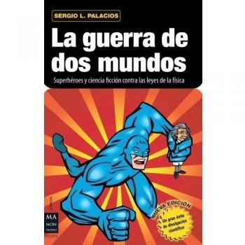 Guerra de dos mundos, la: Superheroes y Ciencia Ficcion Contra Las Leyes de La Fisica - Sergio L.palacios
