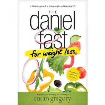 Daniel Fast For Weight Loss, The: A Biblical Approach to Losing Weight and Keeping It Off