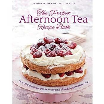The Perfect Afternoon Tea Recipe Book: More than 200 classic recipes for every kind of traditional teatime treat