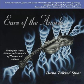 Ears of the Angels: Healing the Sounds - Heard and Unheard - Of Humans and Animals