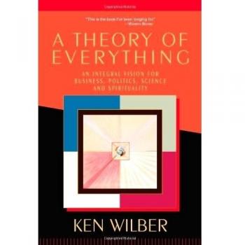 A Theory of Everything: An Integral Vision for Business, Politics, Science and Spirituality