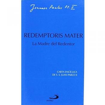 Redemptoris mater. La madre del redentor: Sexta carta encíclica de Juan Pablo II