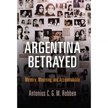 Argentina Betrayed: Memory, Mourning, and Accountability