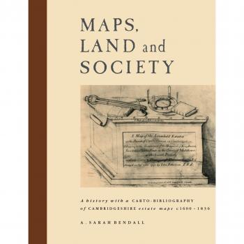 Mapas, Tierra y Sociedad: Historia con Cartobibliografía de los Mapas de Propiedades de Cambridgeshire, c. 1600-1836