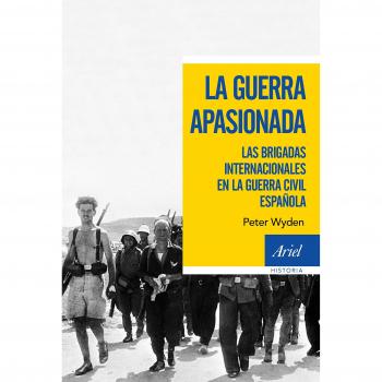 La guerra apasionada: Las brigadas internacionales en la guerra civil española - Peter Wyden
