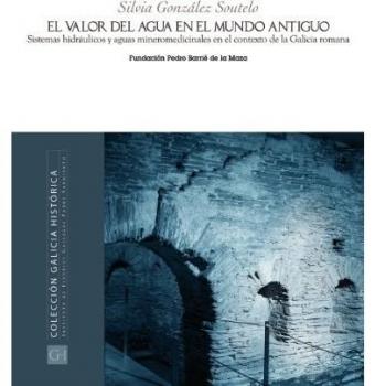 El valor del agua en el mundo antiguo: Sistemas hidráulicos y aguas mineromedicinales en el contexto de la Galicia romana