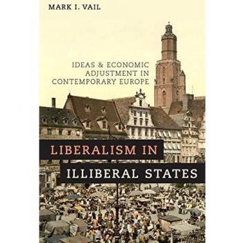 Liberalism in Illiberal States: Ideas and Economic Adjustment in Contemporary Europe - Academic Book