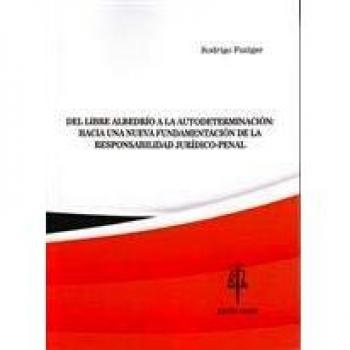 Del libre albedrío a la autodeterminación: hacia una nueva fundamentación de la responsabilidad jurídico-penal.