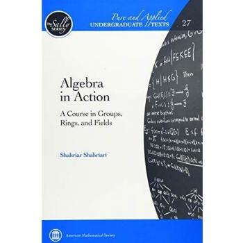 Algebra in Action: A Course in Groups, Rings, and Fields