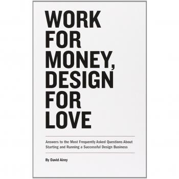 Work for Money, Design for Love: Answers to the Most Frequently Asked Questions About Starting and Running a Successful Design Business