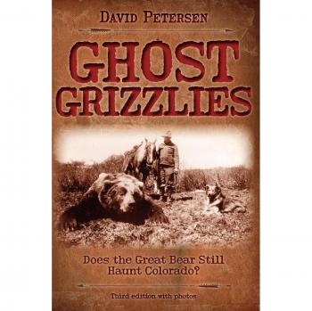 Ghost Grizzlies: The Haunting of Colorado's Great Bear - 3rd Edition by David Petersen