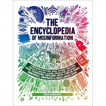 The Encyclopedia of Misinformation: A Compendium of Imitations, Spoofs, Delusions, Simulations, Counterfeits, Impostors, Illusions, Confabulations, ... Conspiracies & Miscellaneous Fakery
