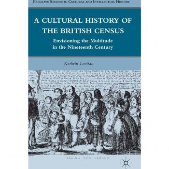 A Cultural History of the British Census: Envisioning the Multitude in the Nineteenth Century