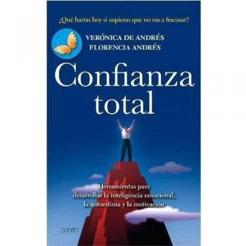 Confianza total: Herramientas para desarrollar la inteligencia emocional, la autoestima y la moti