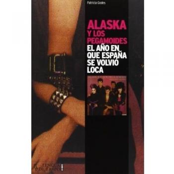 Alaska Y Los Pegamoides. El Año En Que España Se Volvió Loca - Patricia Godes
