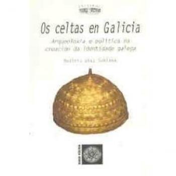 Os celtas en Galicia : arqueoloxiaen politica na creacion da identidade galega