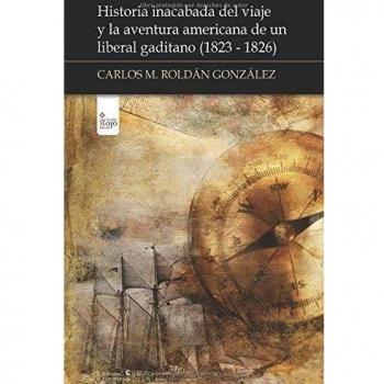 Historia inacabada del viaje y la aventura americana de un liberal gaditano