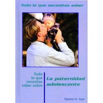 Todo Lo Que Necesitas Saber Sobre LA Paternidad Adoelscente