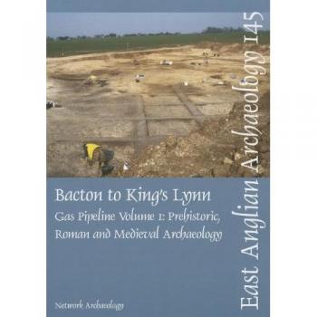 EAA 145: Bacton to King's Lynn Gas Pipeline, Volume 1: Prehistoric, Roman and Medieval Archaeology