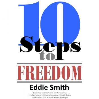 10 Steps to Freedom: A Guide to Spiritual Liberation and Salvation by Eddie Smith