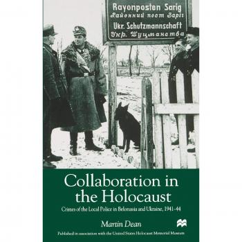 Collaboration in the Holocaust: Crimes of the Local Police in Belorussia and Ukraine, 1941-44