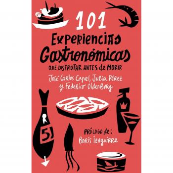 101 experiencias gastronómicas que no te puedes perder - Capel, José Carlos; Pérez, Julia; Oldenburg, Federico