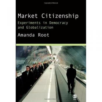 Market Citizenship: Experiments in Democracy and Globalization by Amanda Root