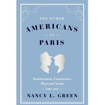 The Other Americans in Paris: Businessmen, Countesses, Wayward Youth, 1880-1941