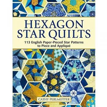 Hexagon Star Quilts: 113 English Paper Pieced Star Patterns to Piece and Appliqué
