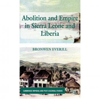Springer Abolition and Empire: Sierra Leone & Liberia - Cambridge Studies in Imperial and Post-Colonial Contexts