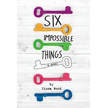 Six Impossible Things - A Novel by Fiona Wood