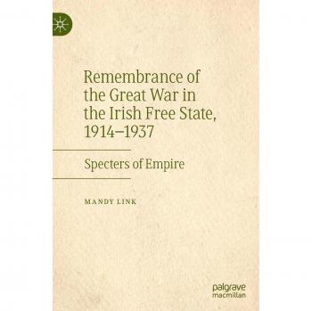 Remembrance of the Great War in the Irish Free State, 1914-1937: Specters of Empire
