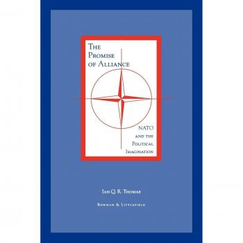 The Promise of Alliance: N.A.T.O. and Political Imagination in Contemporary China - Ian Q. R. Thomas