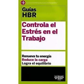 Controla el estrés en el trabajo: El Compañero Esencial de Los Primeros 90 Días - Harvard Business Review