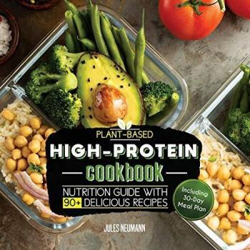 High-Protein Vegan Cookbook: 90+ Delicious Plant-Based Recipes with 30-Day Meal Plan